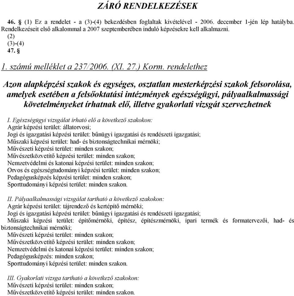 rendelethez Azon alapképzési szakok és egységes, osztatlan mesterképzési szakok felsorolása, amelyek esetében a felsőoktatási intézmények egészségügyi, pályaalkalmassági követelményeket írhatnak elő,