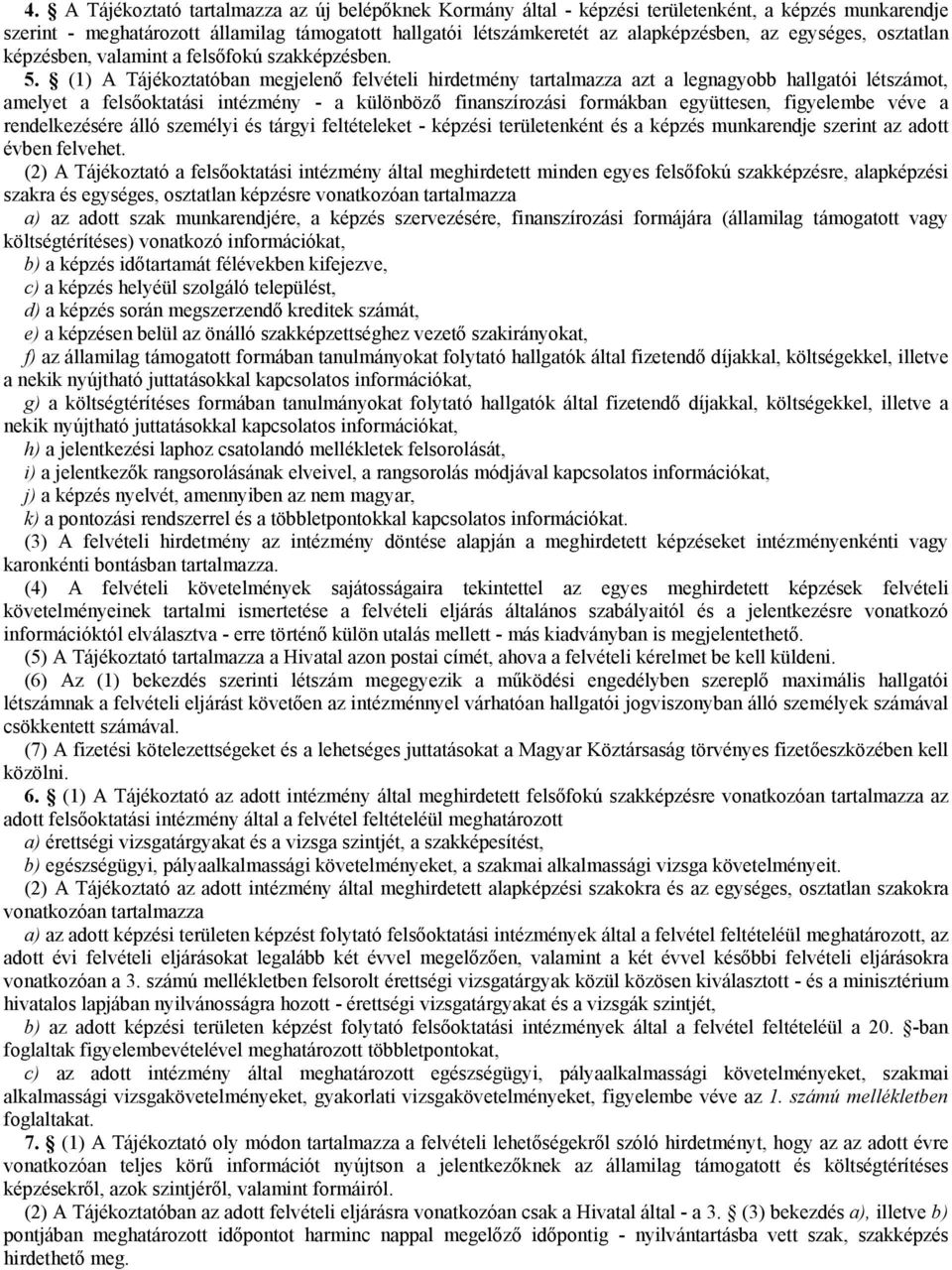 (1) A Tájékoztatóban megjelenő felvételi hirdetmény tartalmazza azt a legnagyobb hallgatói létszámot, amelyet a felsőoktatási intézmény - a különböző finanszírozási formákban együttesen, figyelembe