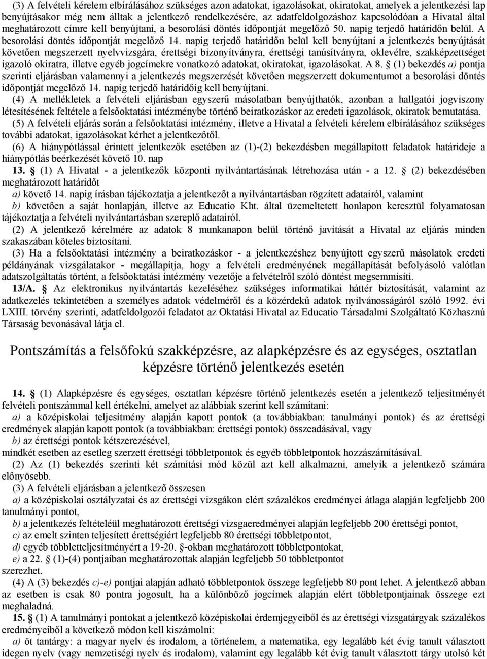 napig terjedő határidőn belül kell benyújtani a jelentkezés benyújtását követően megszerzett nyelvvizsgára, érettségi bizonyítványra, érettségi tanúsítványra, oklevélre, szakképzettséget igazoló