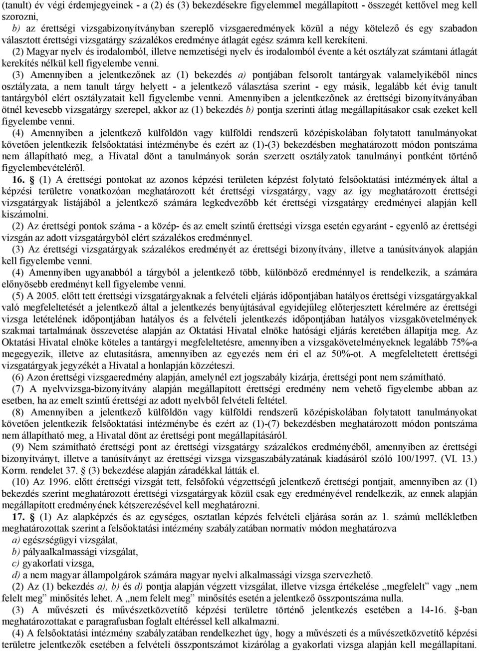 (2) Magyar nyelv és irodalomból, illetve nemzetiségi nyelv és irodalomból évente a két osztályzat számtani átlagát kerekítés nélkül kell figyelembe venni.