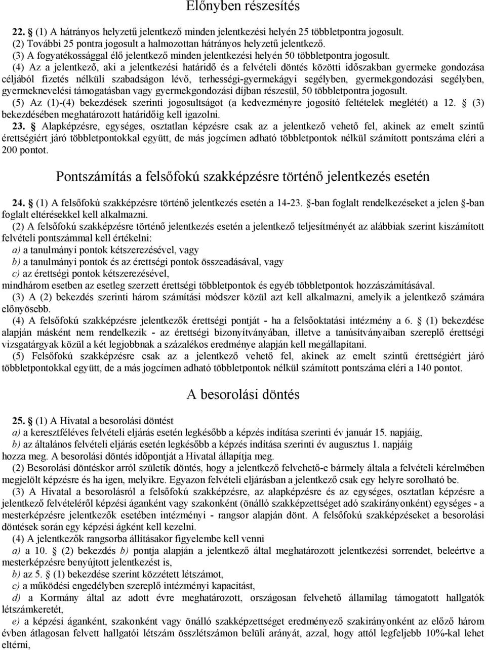 (4) Az a jelentkező, aki a jelentkezési határidő és a felvételi döntés közötti időszakban gyermeke gondozása céljából fizetés nélküli szabadságon lévő, terhességi-gyermekágyi segélyben,