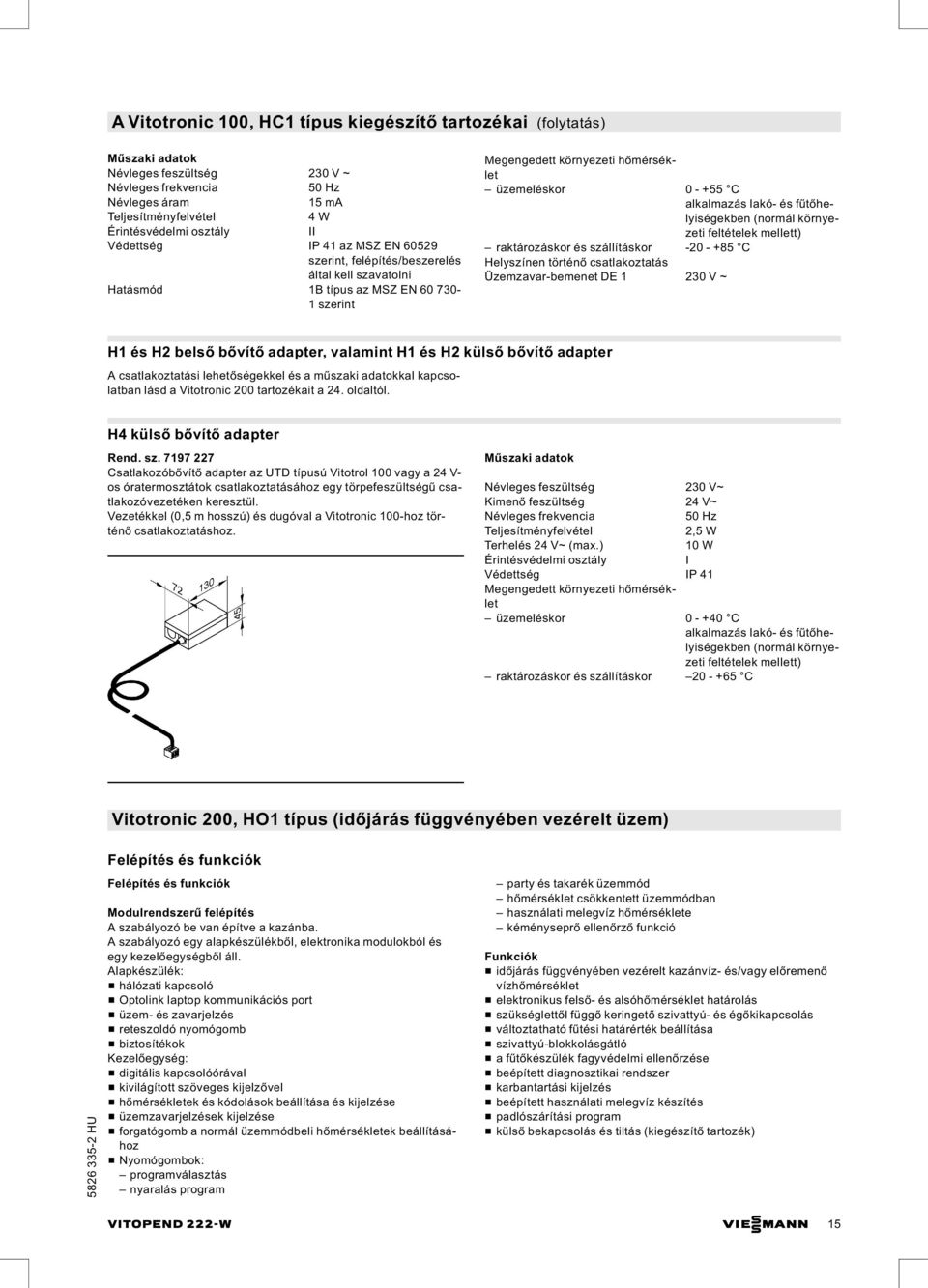 feltételek mellett) raktározáskor és szállításkor -20 - +85 C Helyszínen történő csatlakoztatás Üzemzavar-bemenet DE 1 230 V ~ H1 és H2 belső bővítő adapter, valamint H1 és H2 külső bővítő adapter A