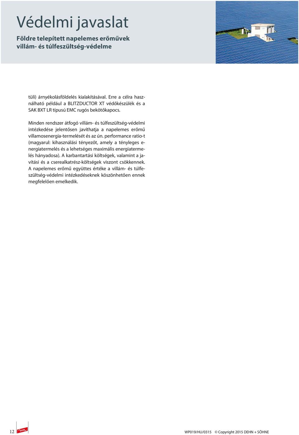 performance ratio-t (magyarul: kihasználási tényezőt, amely a tényleges e- nergiatermelés és a lehetséges maximális energiatermelés hányadosa).