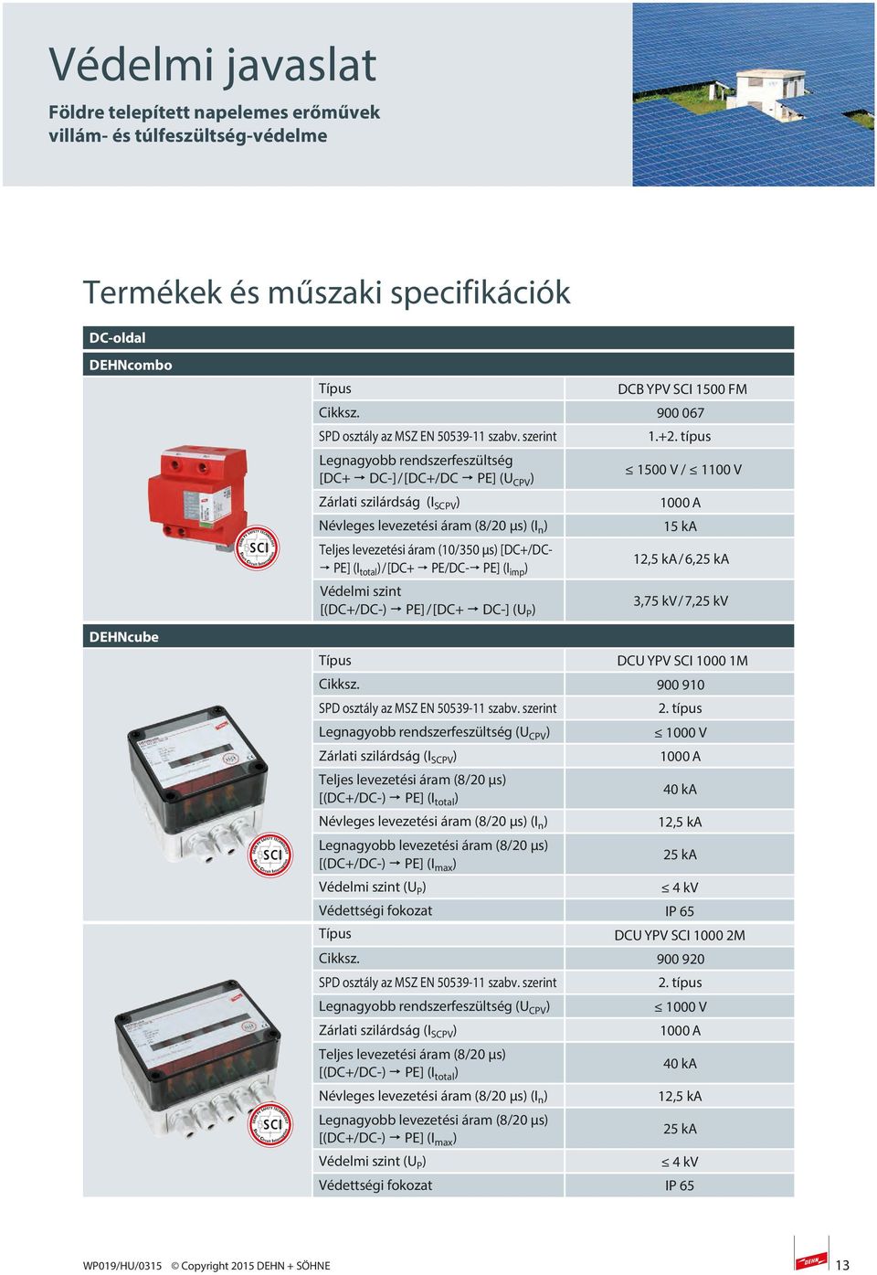 ) / [DC+ PE/DC- PE] (I imp ) Védelmi szint [(DC+/DC-) PE] / [DC+ DC-] (U P ) 1.+2. típus 1500 V / 1100 V 1000 A 15 ka 12,5 ka / 6,25 ka 3,75 kv / 7,25 kv DCU YPV SCI 1000 1M Cikksz.