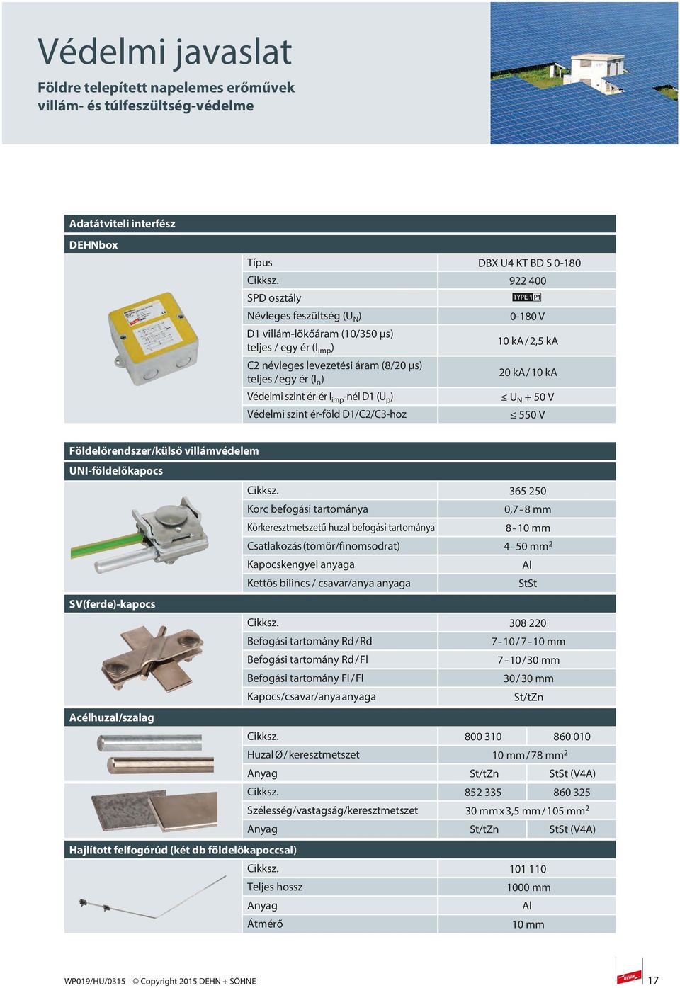 (U p ) Védelmi szint ér-föld D1/C2/C3-hoz M 0-180 V 10 ka / 2,5 ka 20 ka / 10 ka U N + 50 V 550 V Földelőrendszer/külső villámvédelem UNI-földelőkapocs SV(ferde)-kapocs Acélhuzal/szalag Cikksz.