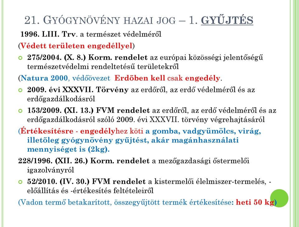 Törvény az erdőről, az erdő védelméről és az erdőgazdálkodásról 153/2009. (XI. 13.) FVM rendelet az erdőről, az erdő védelméről és az erdőgazdálkodásról szóló 2009. évi XXXVII.