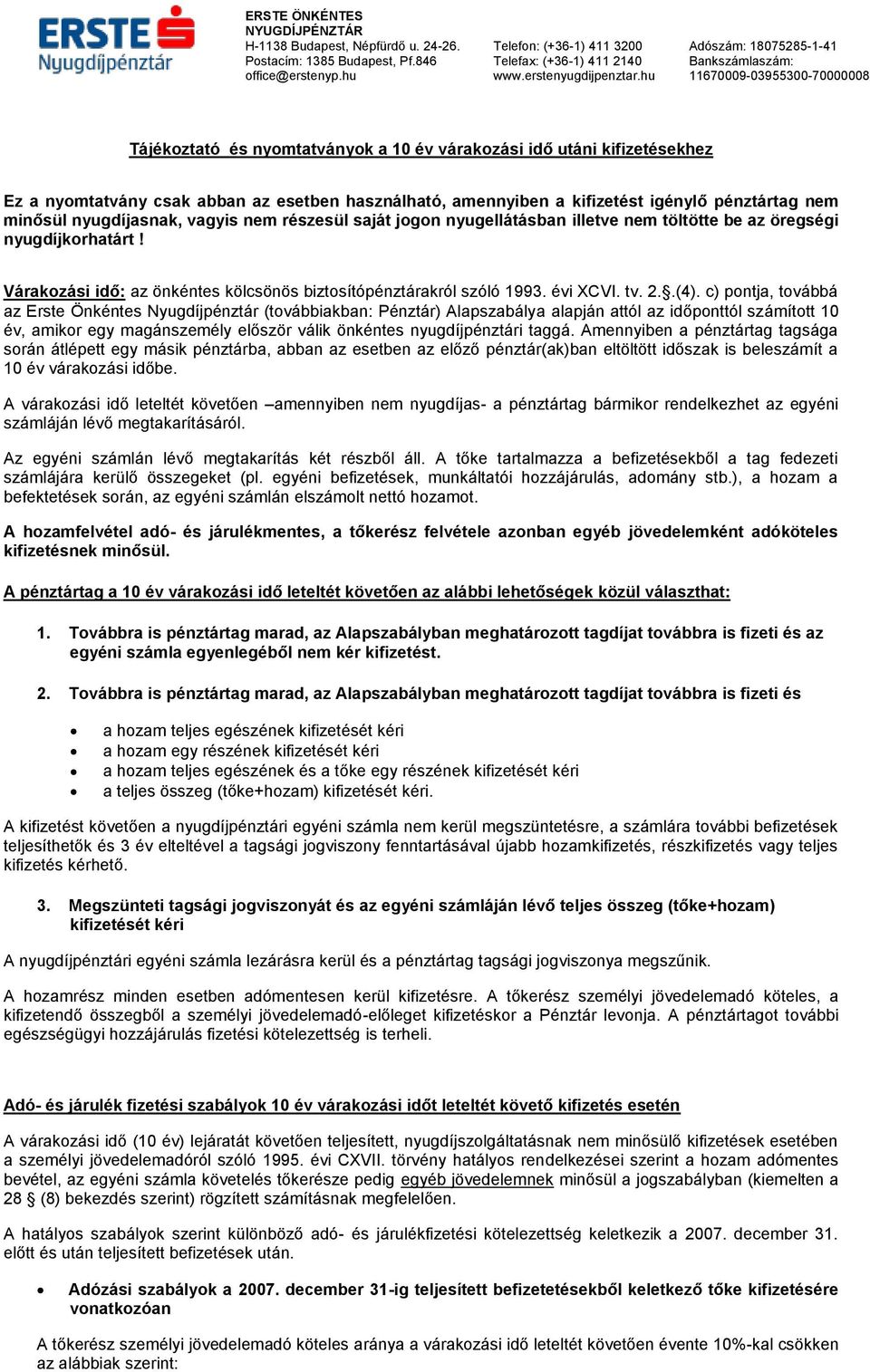 c) pontja, továbbá az Erste Önkéntes Nyugdíjpénztár (továbbiakban: Pénztár) Alapszabálya alapján attól az időponttól számított 10 év, amikor egy magánszemély először válik önkéntes nyugdíjpénztári