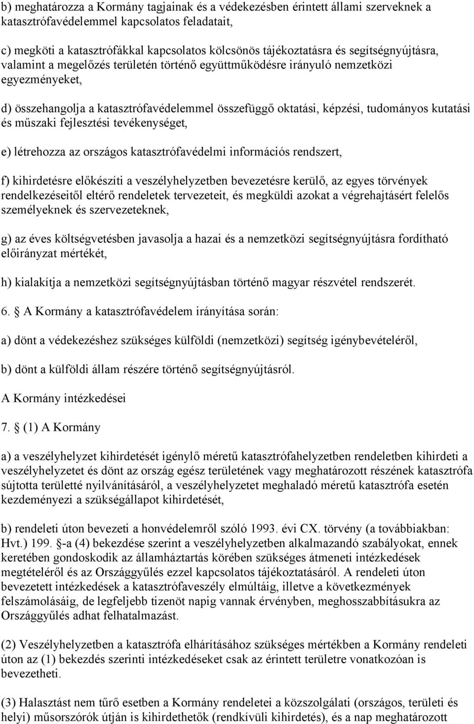 és műszaki fejlesztési tevékenységet, e) létrehozza az országos katasztrófavédelmi információs rendszert, f) kihirdetésre előkészíti a veszélyhelyzetben bevezetésre kerülő, az egyes törvények