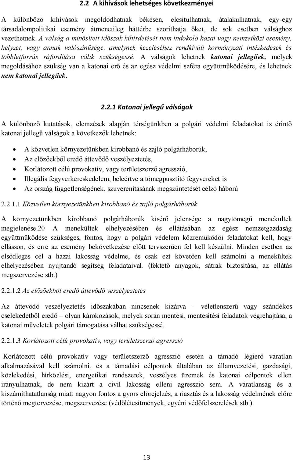 A válság a minősített időszak kihirdetését nem indokoló hazai vagy nemzetközi esemény, helyzet, vagy annak valószínűsége, amelynek kezeléséhez rendkívüli kormányzati intézkedések és többletforrás