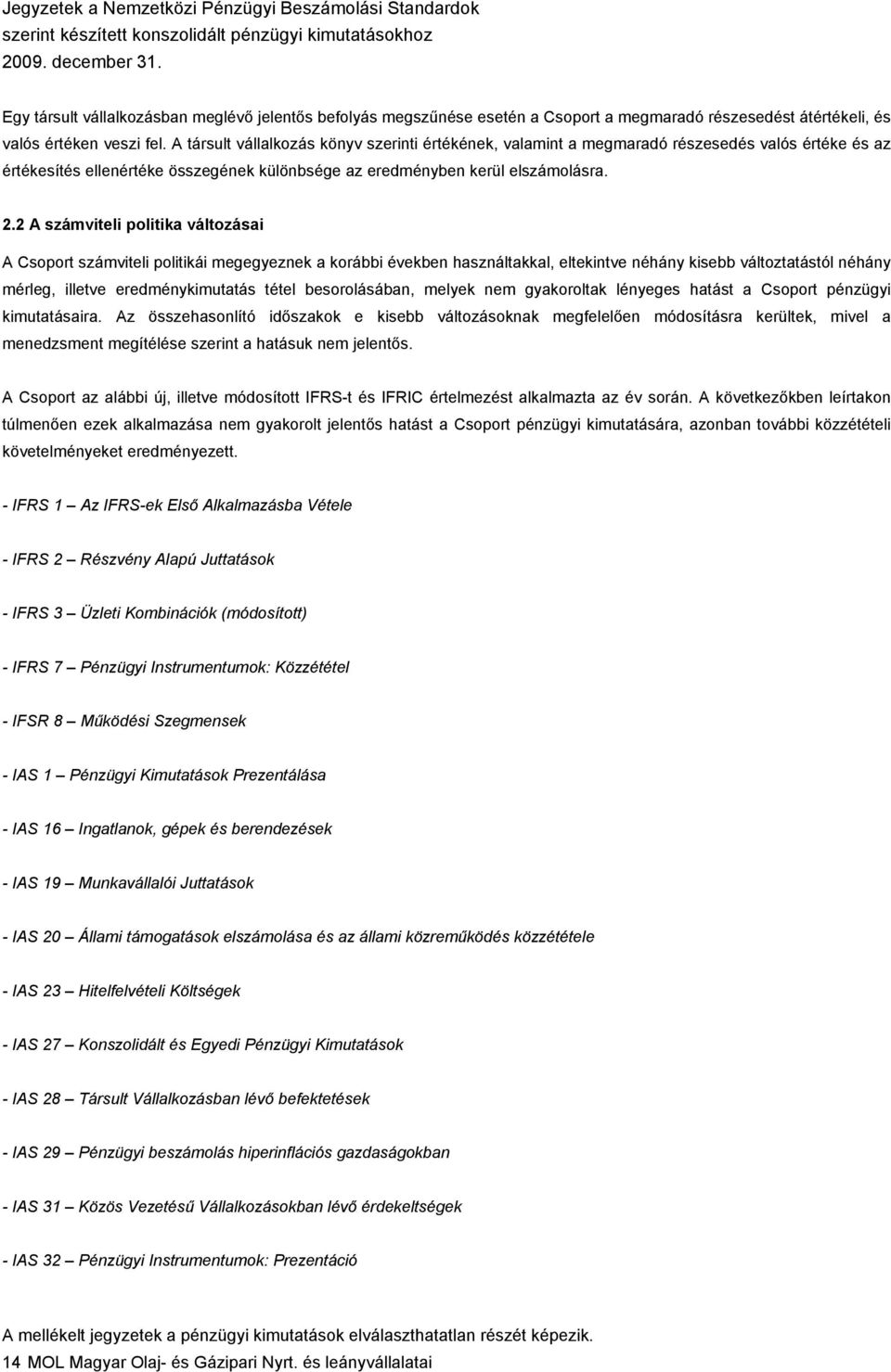 2 A számviteli politika változásai A Csoport számviteli politikái megegyeznek a korábbi években használtakkal, eltekintve néhány kisebb változtatástól néhány mérleg, illetve eredménykimutatás tétel