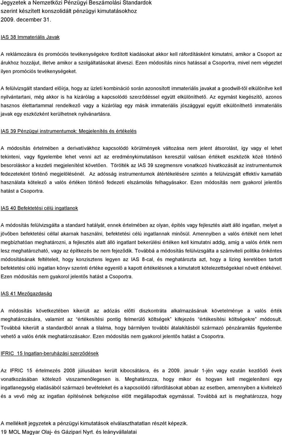 A felülvizsgált standard előírja, hogy az üzleti kombináció során azonosított immateriális javakat a goodwill-től elkülönítve kell nyilvántartani, még akkor is ha kizárólag a kapcsolódó szerződéssel