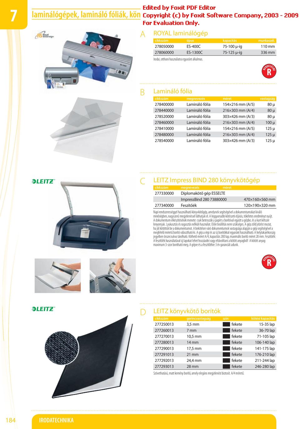 NLÉS Lamináló fólia cikkszám megnevezés méret vastagság 278400000 Lamináló fólia 154 216 mm (/5) 80 µ 278440000 Lamináló fólia 216 303 mm (/4) 80 µ 278520000 Lamináló fólia 303 426 mm (/3) 80 µ