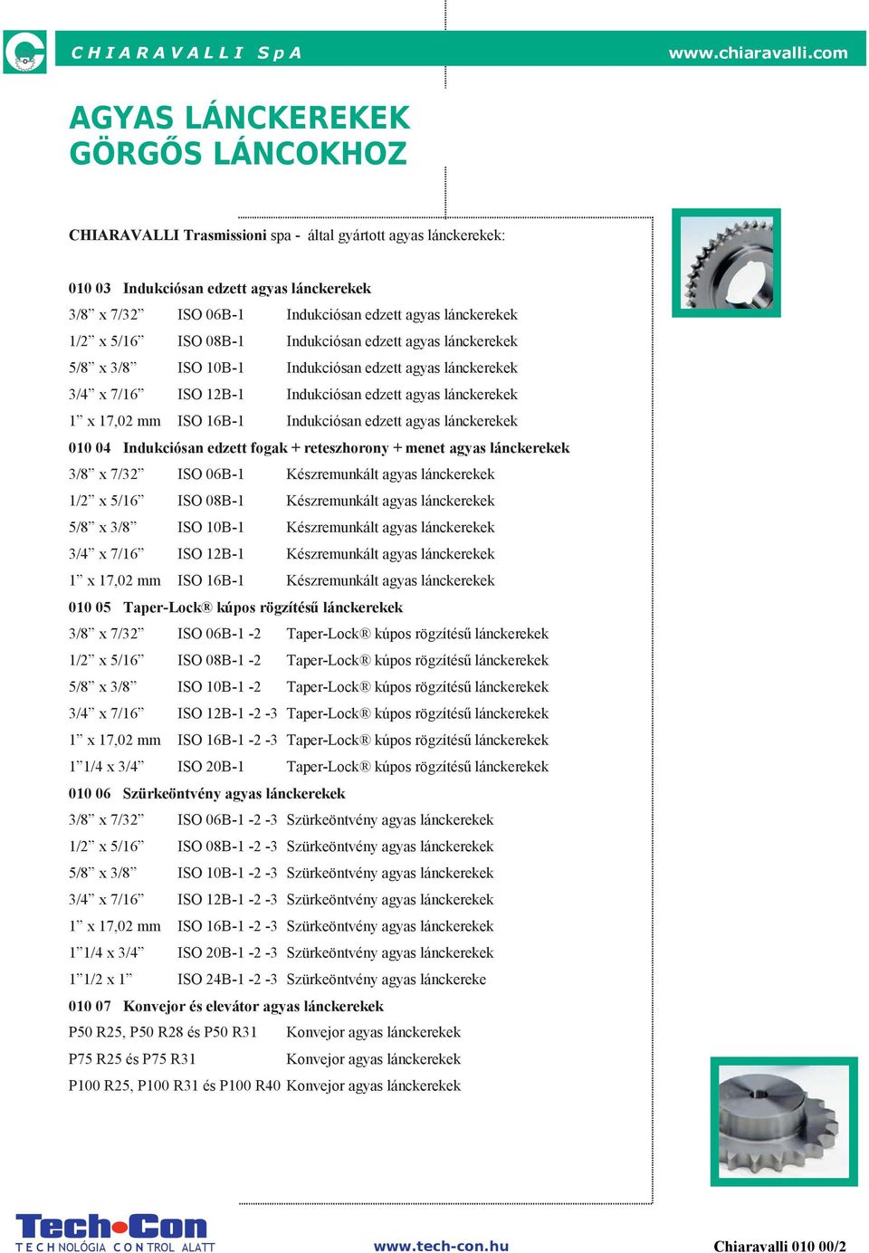 mm IO 16B-1 Indukciósan edzett agyas lánckerekek 010 04 Indukciósan edzett fogak + reteszhorony + menet agyas lánckerekek 3/8 x 7/32 IO 06B-1 Készremunkált agyas lánckerekek 1/2 x 5/16 IO 08B-1