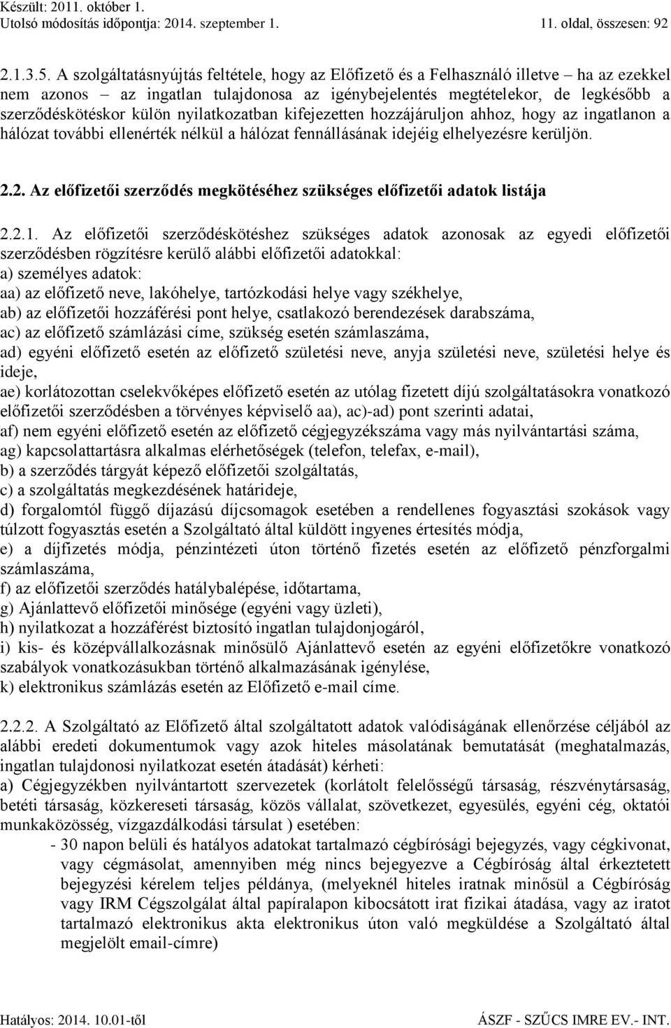 nyilatkozatban kifejezetten hozzájáruljon ahhoz, hogy az ingatlanon a hálózat további ellenérték nélkül a hálózat fennállásának idejéig elhelyezésre kerüljön. 2.