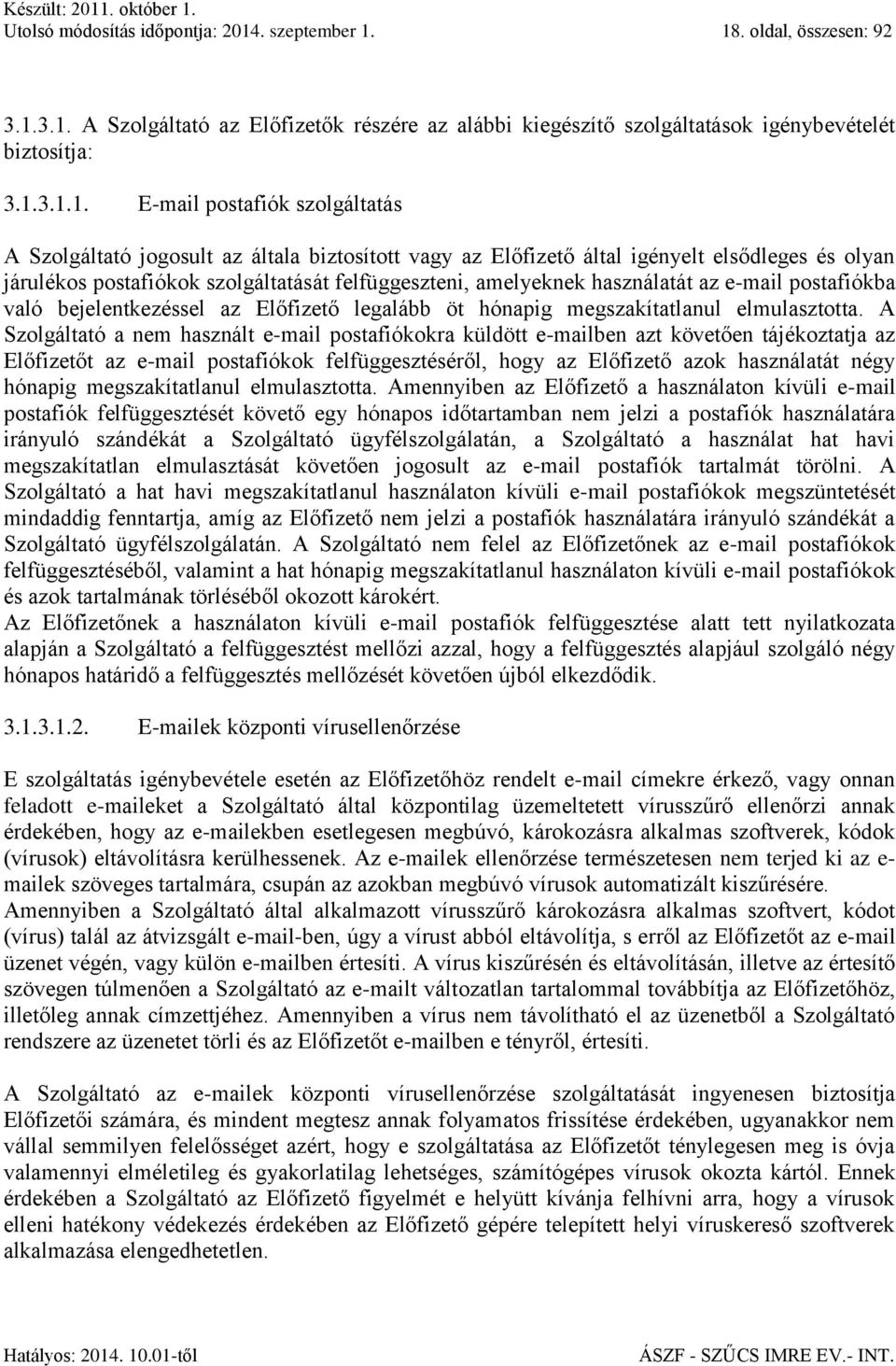 18. oldal, összesen: 92 3.1.3.1. A Szolgáltató az Előfizetők részére az alábbi kiegészítő szolgáltatások igénybevételét biztosítja: 3.1.3.1.1. E-mail postafiók szolgáltatás A Szolgáltató jogosult az