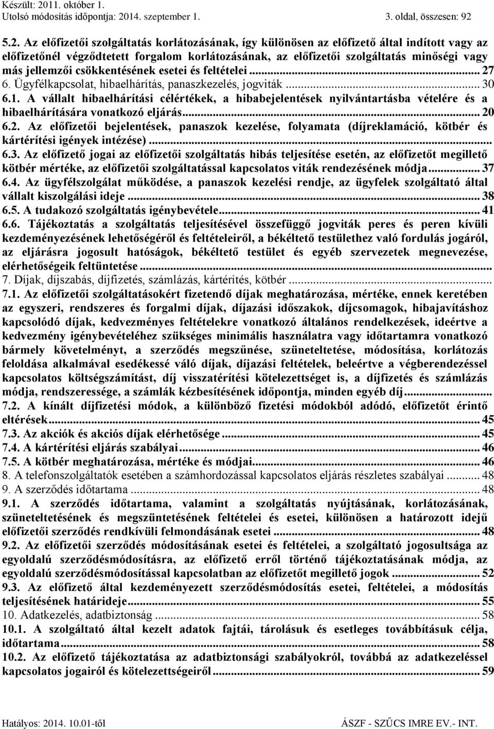 5.2. Az előfizetői szolgáltatás korlátozásának, így különösen az előfizető által indított vagy az előfizetőnél végződtetett forgalom korlátozásának, az előfizetői szolgáltatás minőségi vagy más