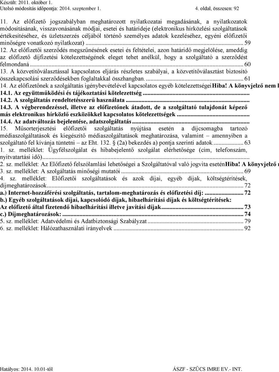 értékesítéséhez, és üzletszerzés céljából történő személyes adatok kezeléséhez, egyéni előfizetői minőségre vonatkozó nyilatkozat)... 59 12.