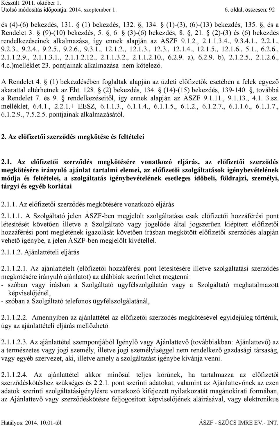 1., 6.2.6., 2.1.1.2.9., 2.1.1.3.1., 2.1.1.2.12., 2.1.1.3.2., 2.1.1.2.10., 6.2.9. a), 6.2.9. b), 2.1.2.5., 2.1.2.6., 4.c.)melléklet 23. pontjainak alkalmazása nem kötelező. A Rendelet 4.