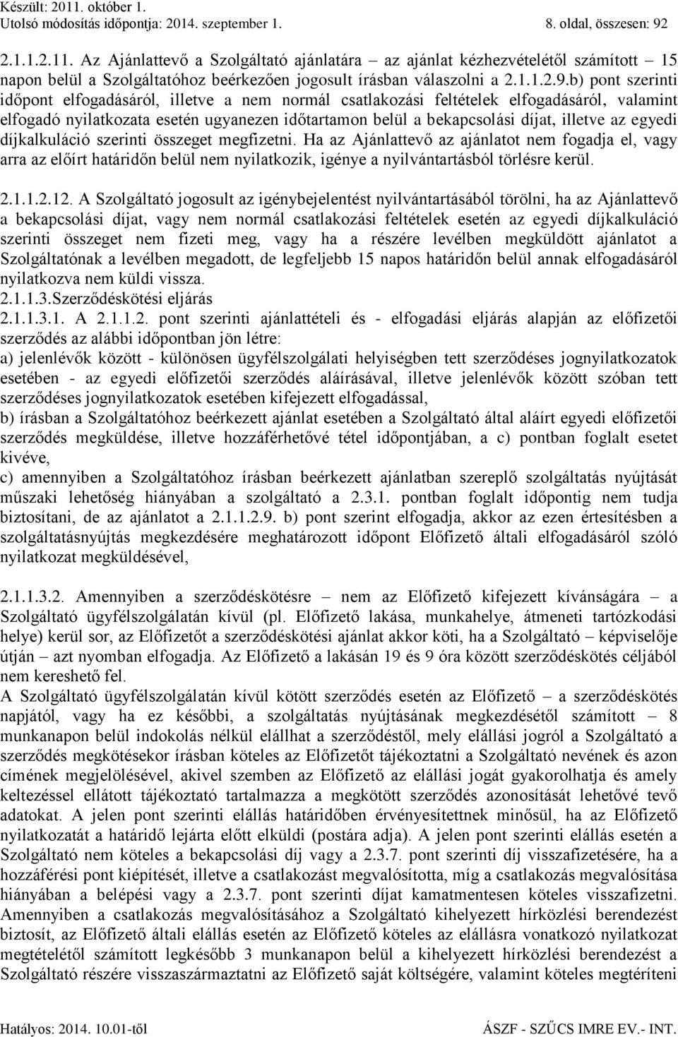 b) pont szerinti időpont elfogadásáról, illetve a nem normál csatlakozási feltételek elfogadásáról, valamint elfogadó nyilatkozata esetén ugyanezen időtartamon belül a bekapcsolási díjat, illetve az