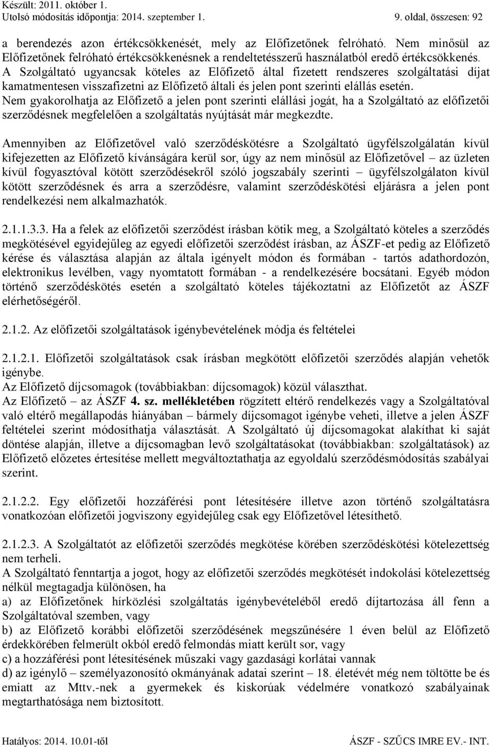 A Szolgáltató ugyancsak köteles az Előfizető által fizetett rendszeres szolgáltatási díjat kamatmentesen visszafizetni az Előfizető általi és jelen pont szerinti elállás esetén.