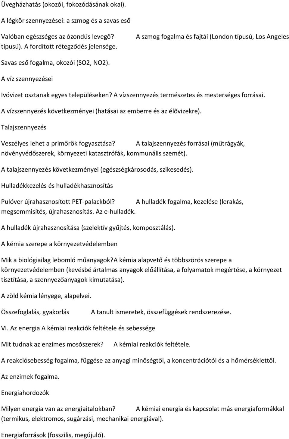 A vízszennyezés természetes és mesterséges forrásai. A vízszennyezés következményei (hatásai az emberre és az élővizekre). Talajszennyezés Veszélyes lehet a primőrök fogyasztása?