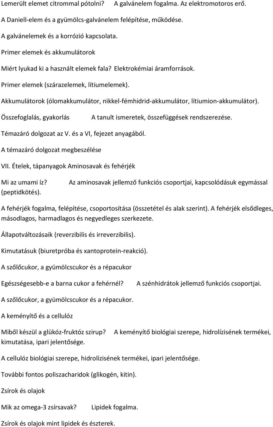 Akkumulátorok (ólomakkumulátor, nikkel-fémhidrid-akkumulátor, lítiumion-akkumulátor). Összefoglalás, gyakorlás Témazáró dolgozat az V. és a VI, fejezet anyagából. A témazáró dolgozat megbeszélése VII.