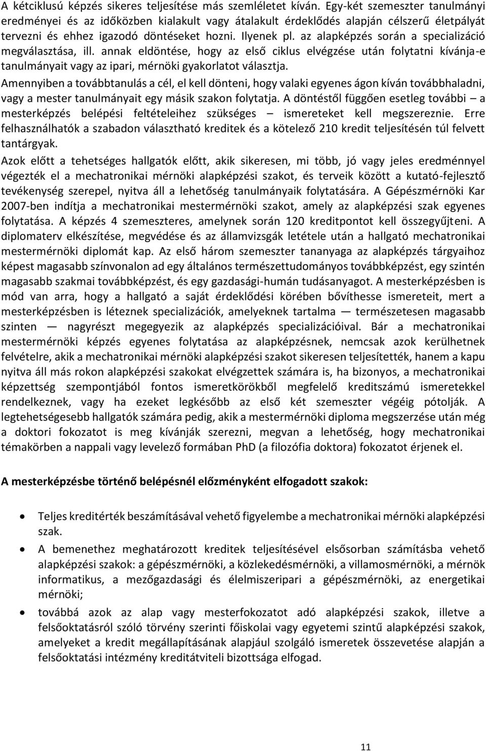 az alapképzés során a specializáció megválasztása, ill. annak eldöntése, hogy az első ciklus elvégzése után folytatni kívánja-e tanulmányait vagy az ipari, mérnöki gyakorlatot választja.