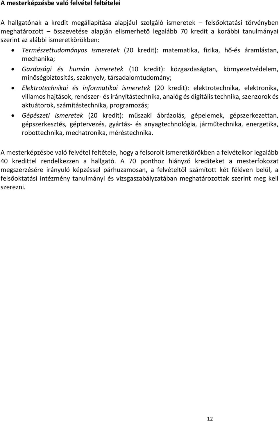 közgazdaságtan, környezetvédelem, minőségbiztosítás, szaknyelv, társadalomtudomány; Elektrotechnikai és informatikai ismeretek (20 kredit): elektrotechnika, elektronika, villamos hajtások, rendszer-