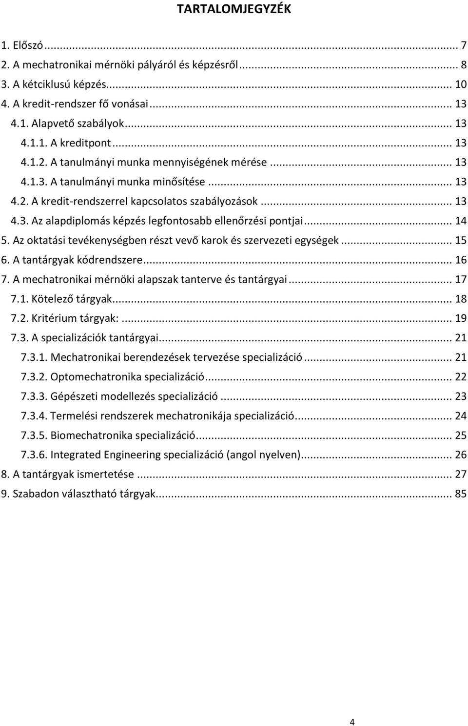 .. 14 5. Az oktatási tevékenységben részt vevő karok és szervezeti egységek... 15 6. A tantárgyak kódrendszere... 16 7. A mechatronikai mérnöki alapszak tanterve és tantárgyai... 17 7.1. Kötelező tárgyak.