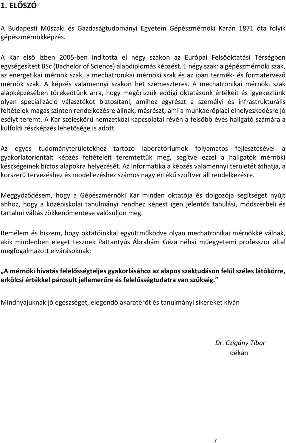 E négy szak: a gépészmérnöki szak, az energetikai mérnök szak, a mechatronikai mérnöki szak és az ipari termék- és formatervező mérnök szak. A képzés valamennyi szakon hét szemeszteres.