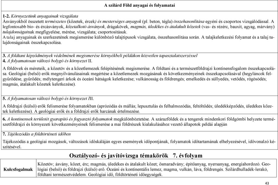 A legfontosabb bio- és ércásványok, kőzetalkotó ásványok, drágakövek, magmás, üledékes és átalakult kőzetek (vas- és rézérc, bauxit, agyag, márvány) tulajdonságainak megfigyelése, mérése, vizsgálata;