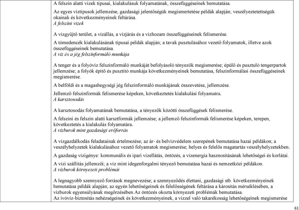 A felszíni vizek A vízgyűjtő terület, a vízállás, a vízjárás és a vízhozam összefüggéseinek felismerése.