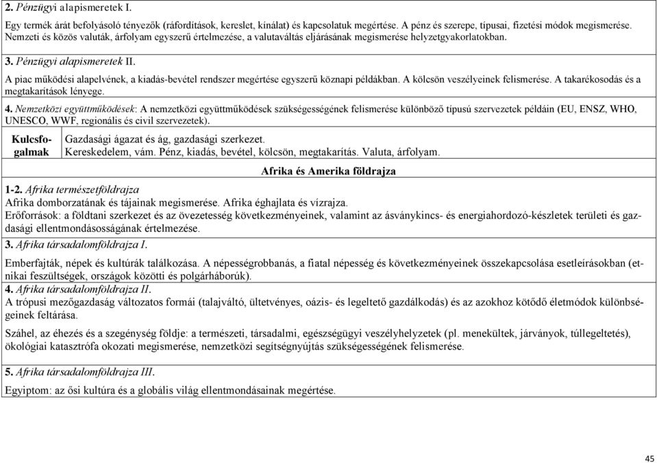 A piac működési alapelvének, a kiadás-bevétel rendszer megértése egyszerű köznapi példákban. A kölcsön veszélyeinek felismerése. A takarékosodás és a megtakarítások lényege. 4.