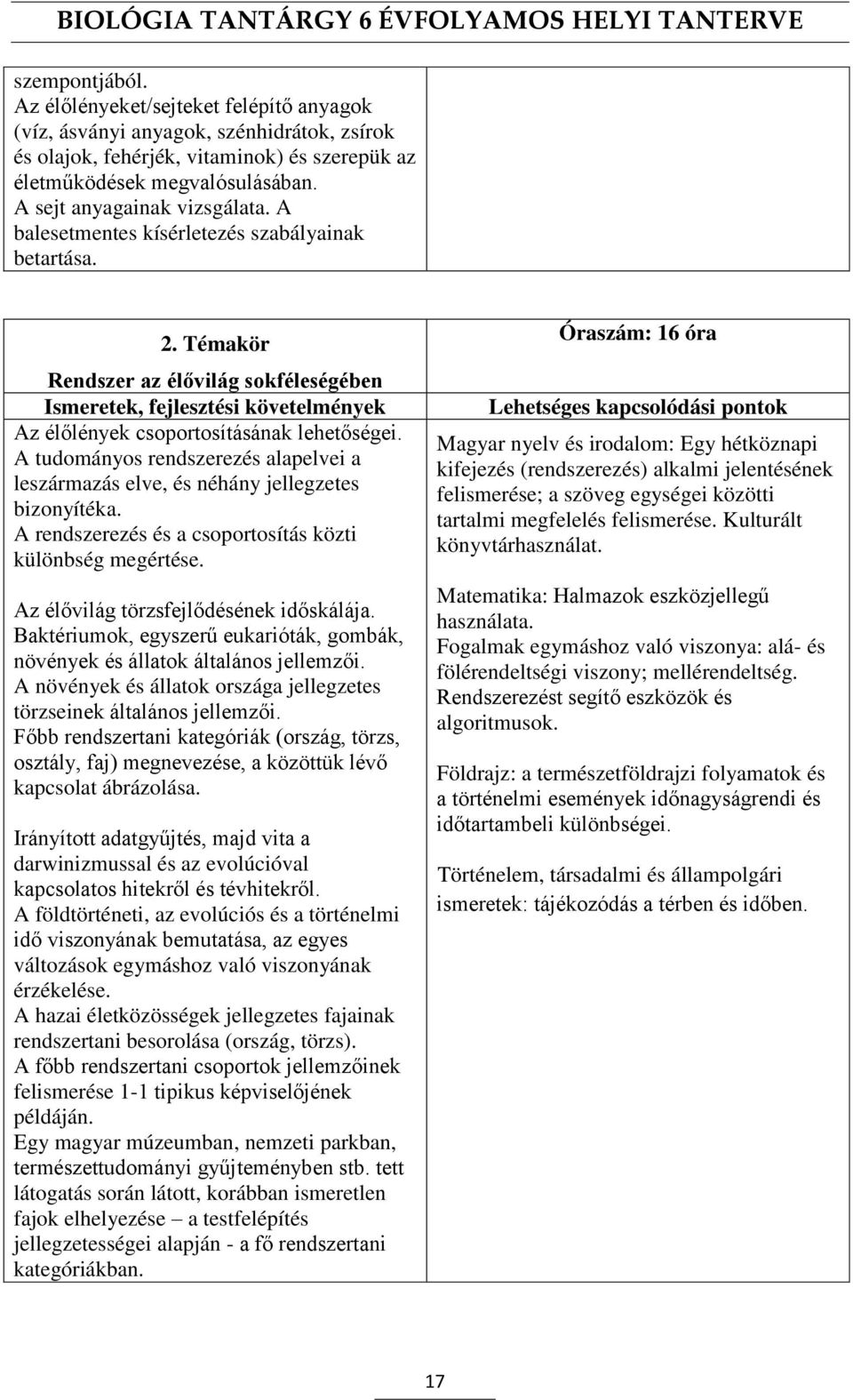 A tudományos rendszerezés alapelvei a leszármazás elve, és néhány jellegzetes bizonyítéka. A rendszerezés és a csoportosítás közti különbség megértése. Az élővilág törzsfejlődésének időskálája.