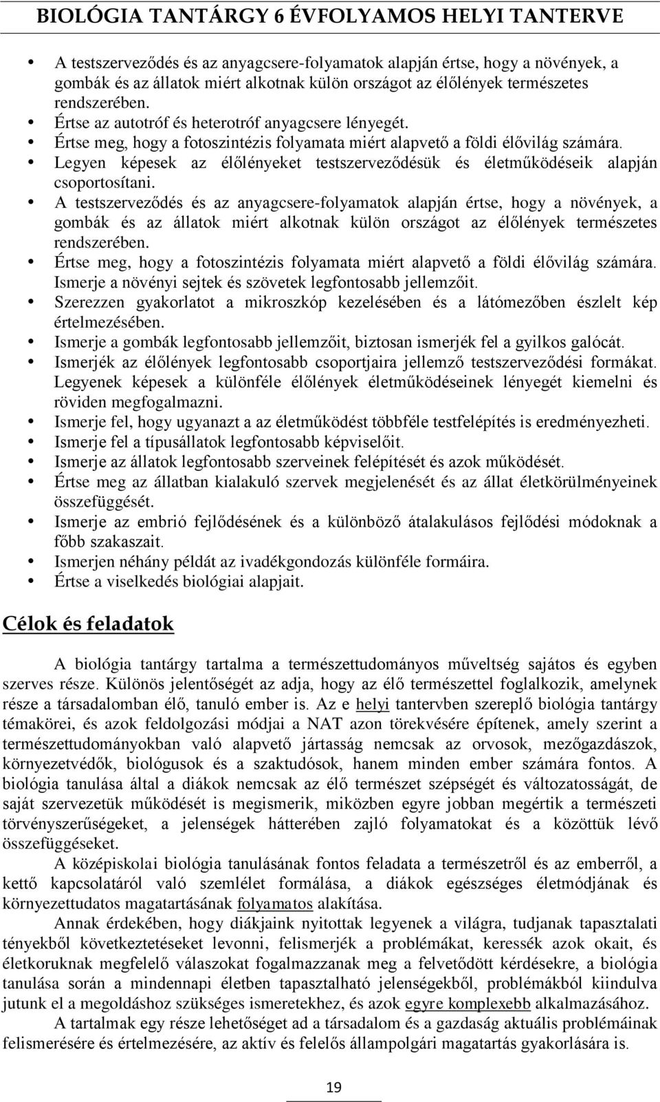 Legyen képesek az élőlényeket testszerveződésük és életműködéseik alapján csoportosítani.  Értse meg, hogy a fotoszintézis folyamata miért alapvető a földi élővilág számára.