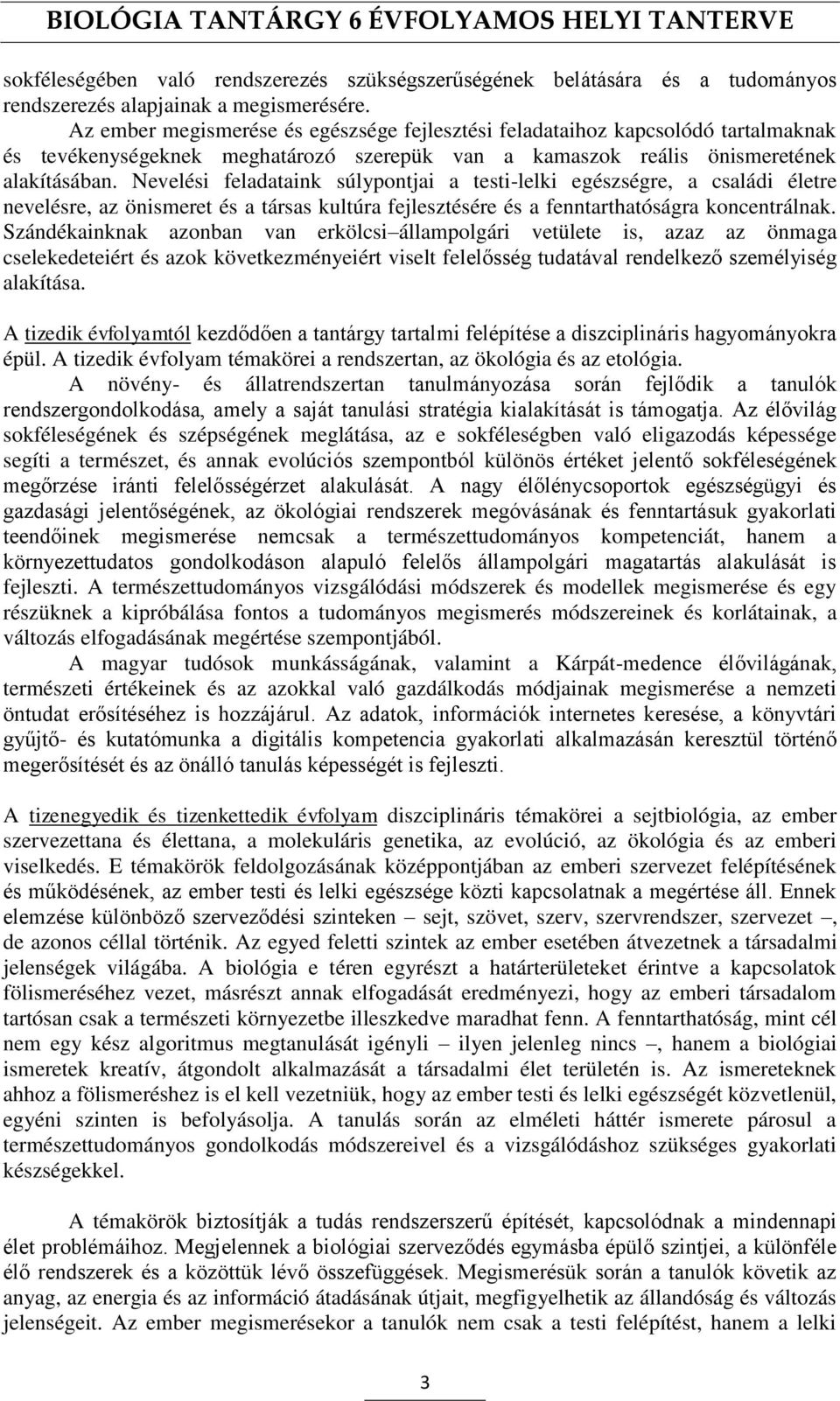 Nevelési feladataink súlypontjai a testi-lelki egészségre, a családi életre nevelésre, az önismeret és a társas kultúra fejlesztésére és a fenntarthatóságra koncentrálnak.