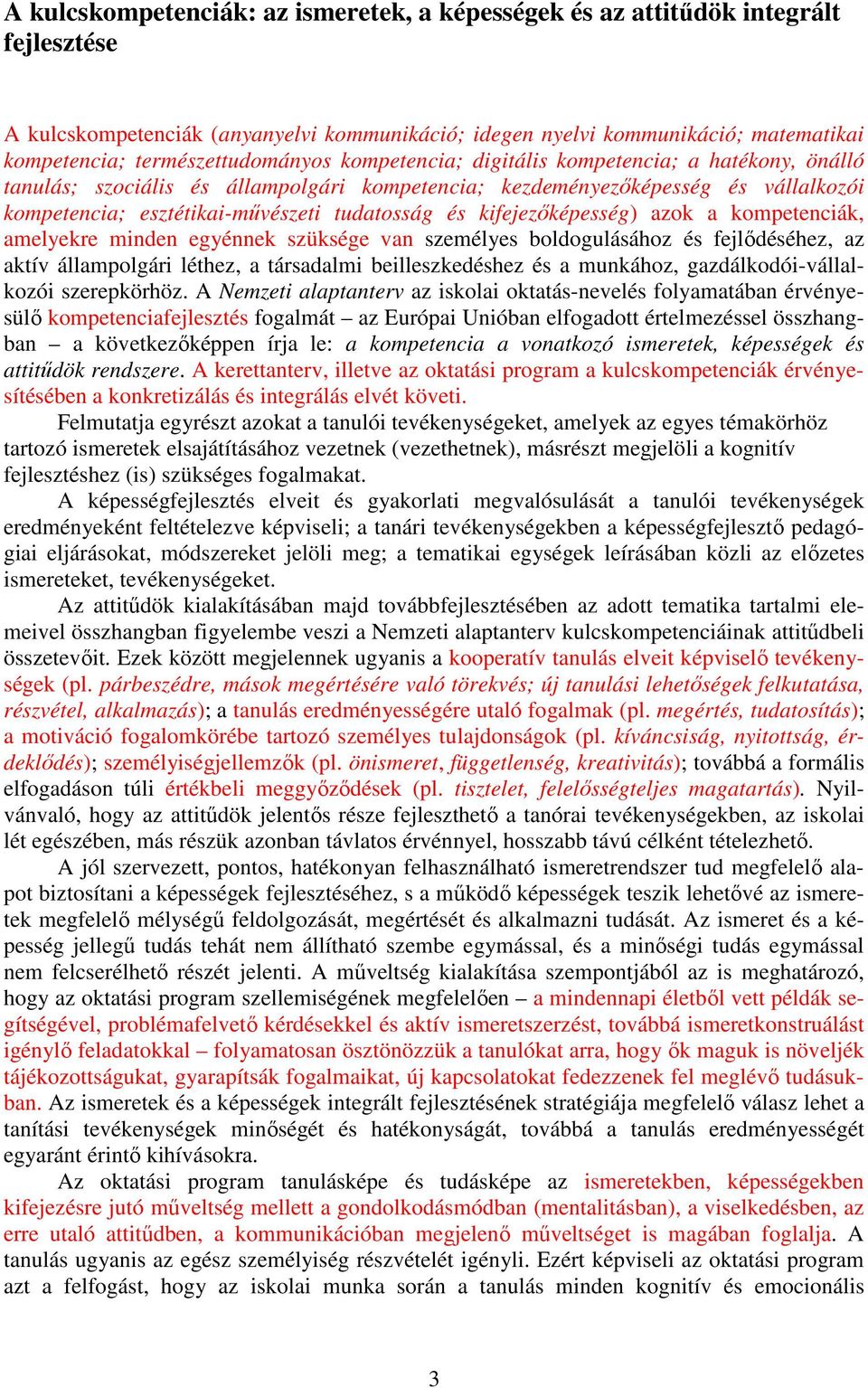 tudatosság és kifejezőképesség) azok a kompetenciák, amelyekre minden egyénnek szüksége van személyes boldogulásához és fejlődéséhez, az aktív állampolgári léthez, a társadalmi beilleszkedéshez és a