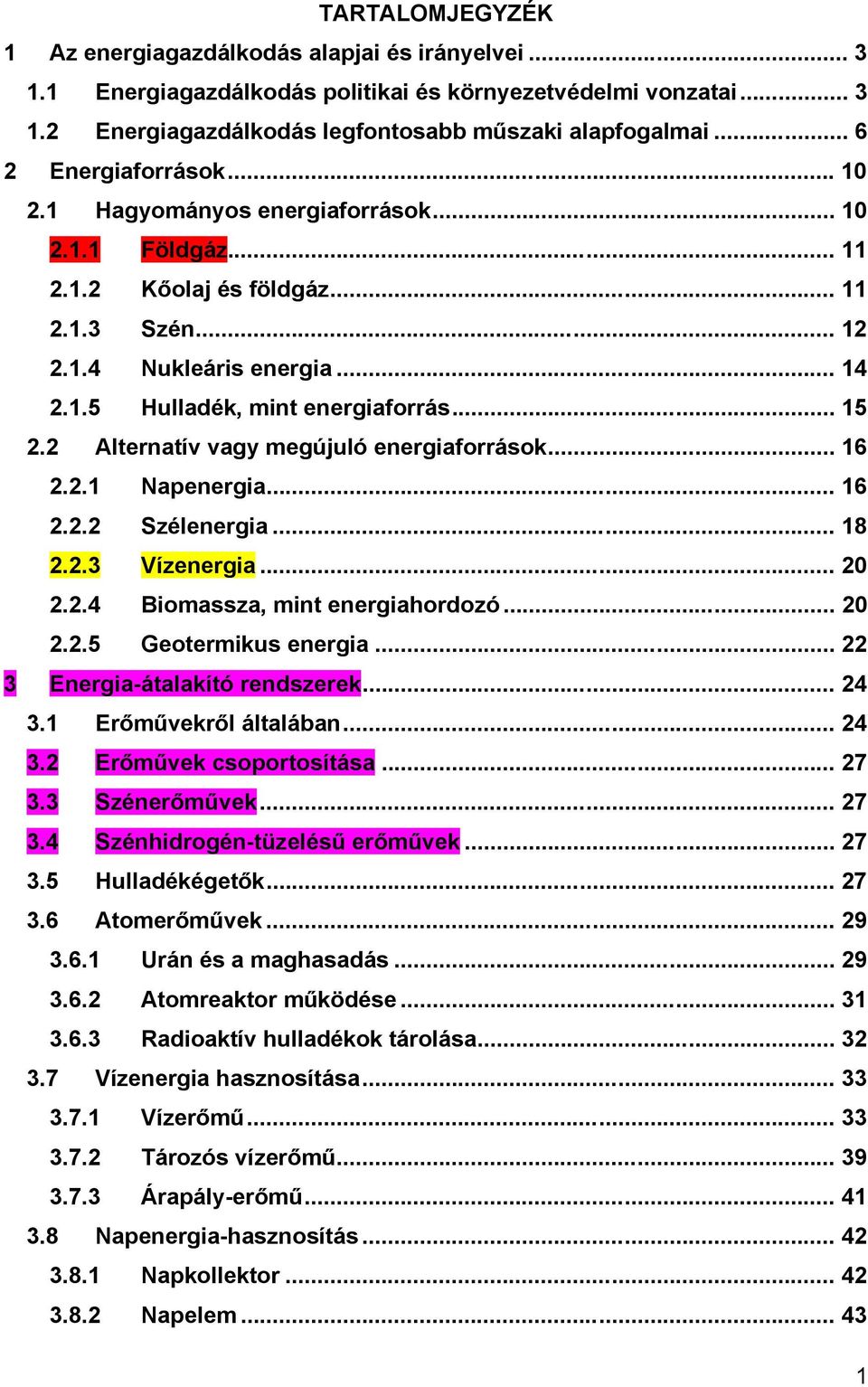 .. 15 2.2 Alternatív vagy megújuló energiaforrások... 16 2.2.1 Napenergia... 16 2.2.2 Szélenergia... 18 2.2.3 Vízenergia... 20 2.2.4 Biomassza, mint energiahordozó... 20 2.2.5 Geotermikus energia.
