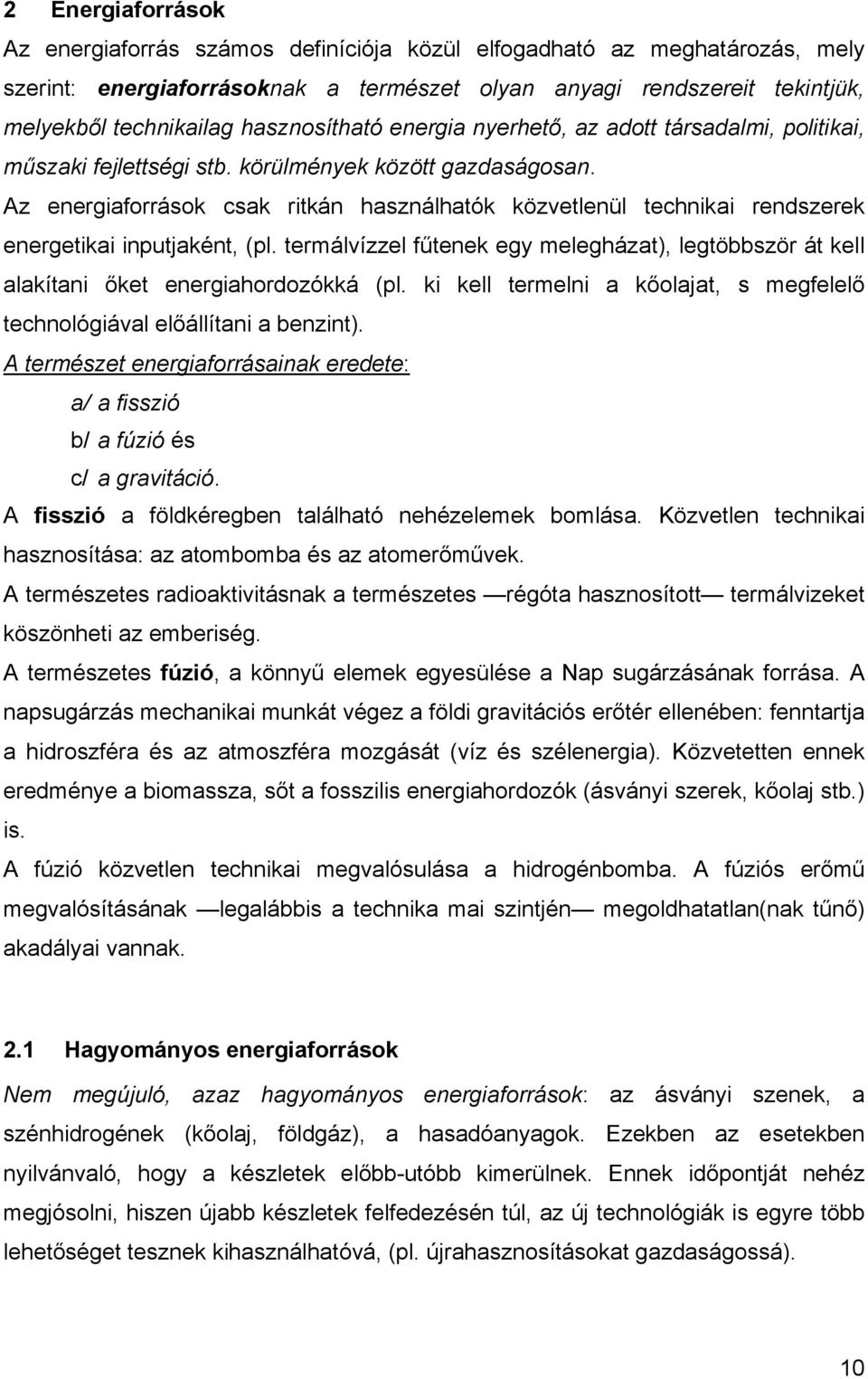 Az energiaforrások csak ritkán használhatók közvetlenül technikai rendszerek energetikai inputjaként, (pl.