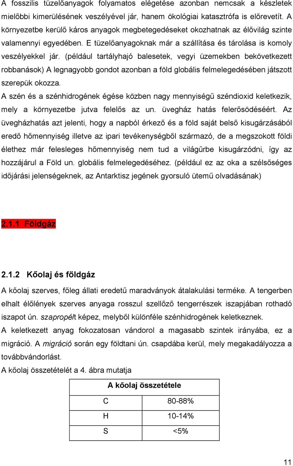 (például tartályhajó balesetek, vegyi üzemekben bekövetkezett robbanások) A legnagyobb gondot azonban a föld globális felmelegedésében játszott szerepük okozza.