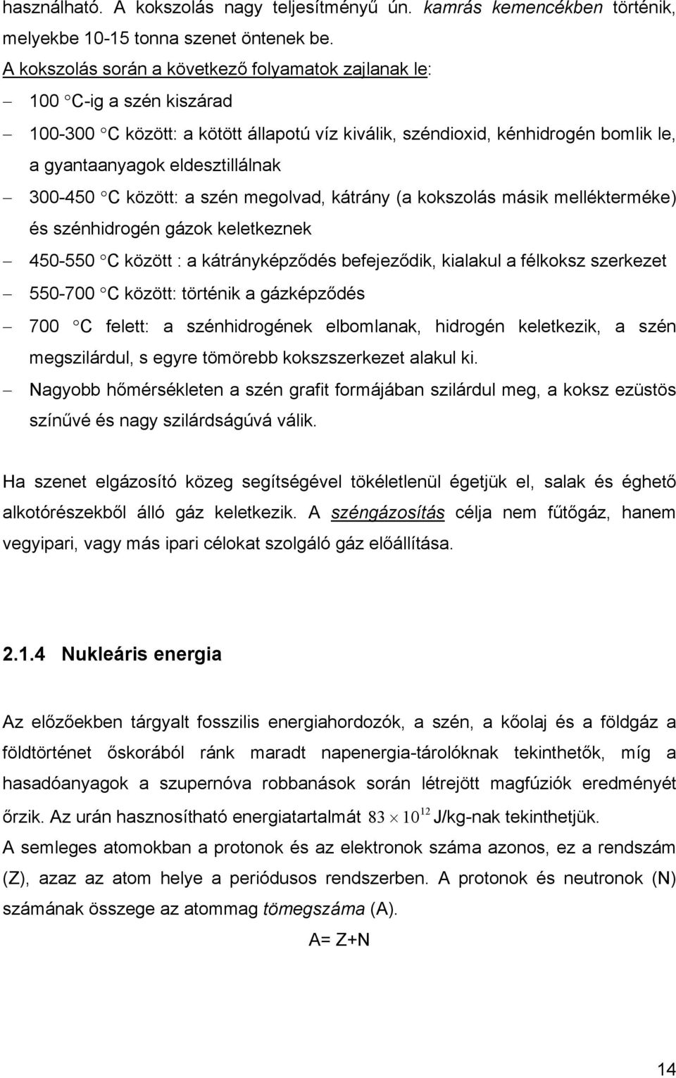 300-450 C között: a szén megolvad, kátrány (a kokszolás másik mellékterméke) és szénhidrogén gázok keletkeznek 450-550 C között : a kátrányképződés befejeződik, kialakul a félkoksz szerkezet 550-700