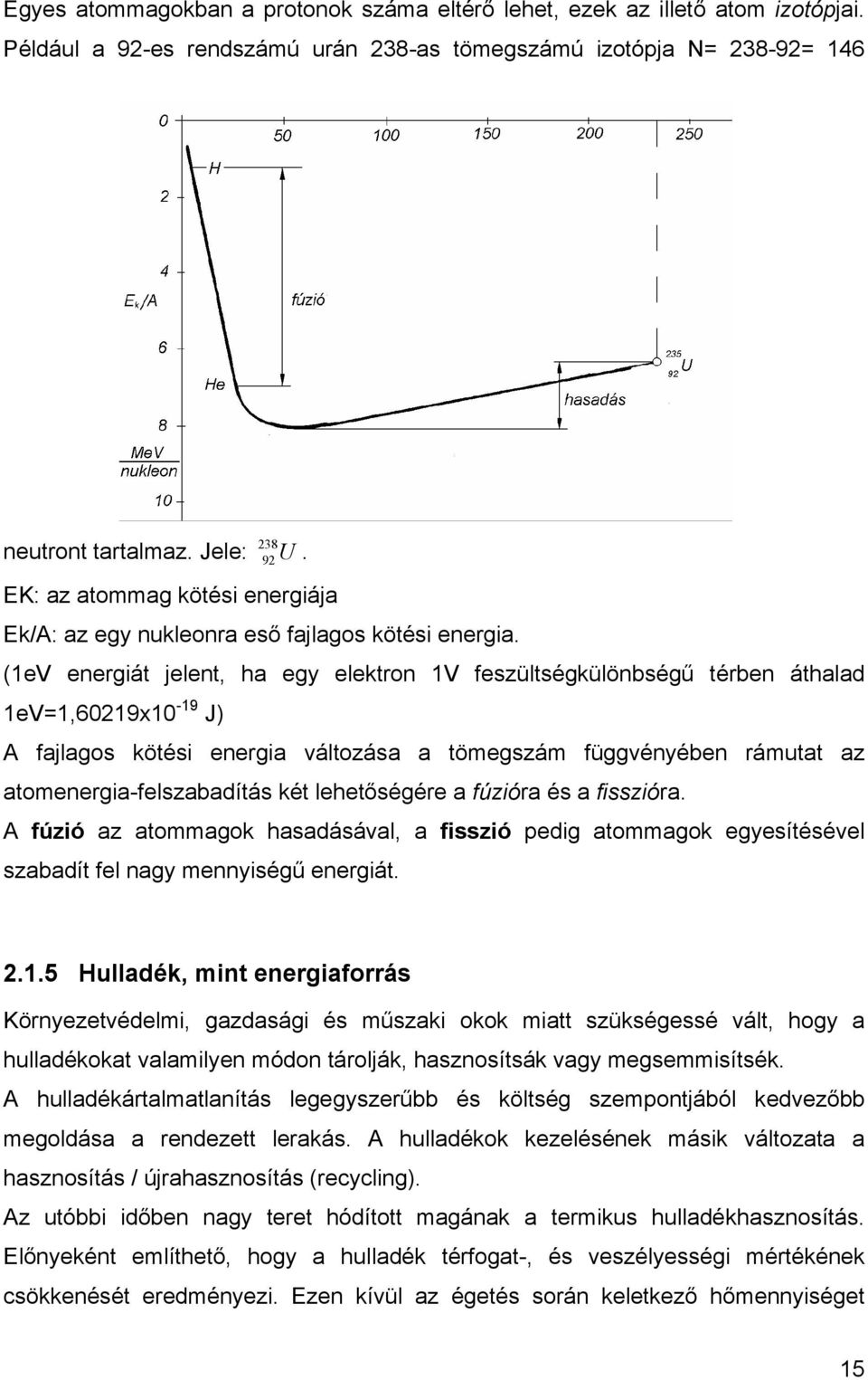 (1eV energiát jelent, ha egy elektron 1V feszültségkülönbségű térben áthalad 1eV=1,60219x10-19 J) A fajlagos kötési energia változása a tömegszám függvényében rámutat az atomenergia-felszabadítás két