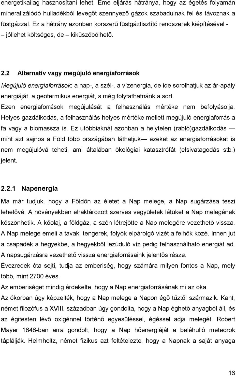 2 Alternatív vagy megújuló energiaforrások Megújuló energiaforrások: a nap-, a szél-, a vízenergia, de ide sorolhatjuk az ár-apály energiáját, a geotermikus energiát, s még folytathatnánk a sort.