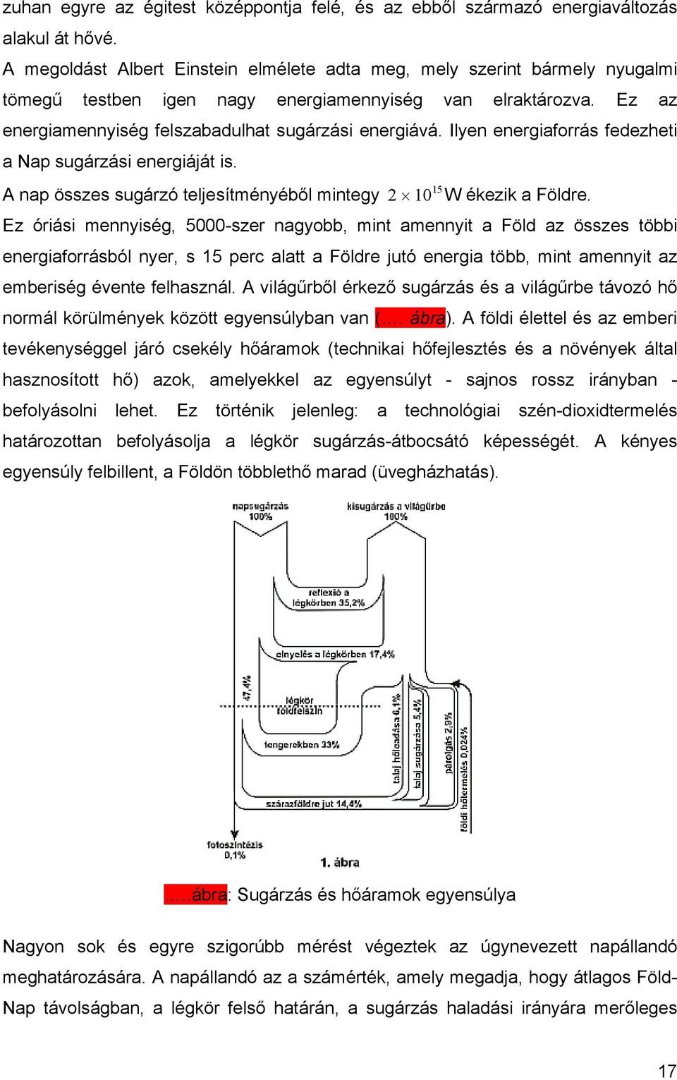 Ilyen energiaforrás fedezheti a Nap sugárzási energiáját is. A nap összes sugárzó teljesítményéből mintegy 2 10 15 W ékezik a Földre.