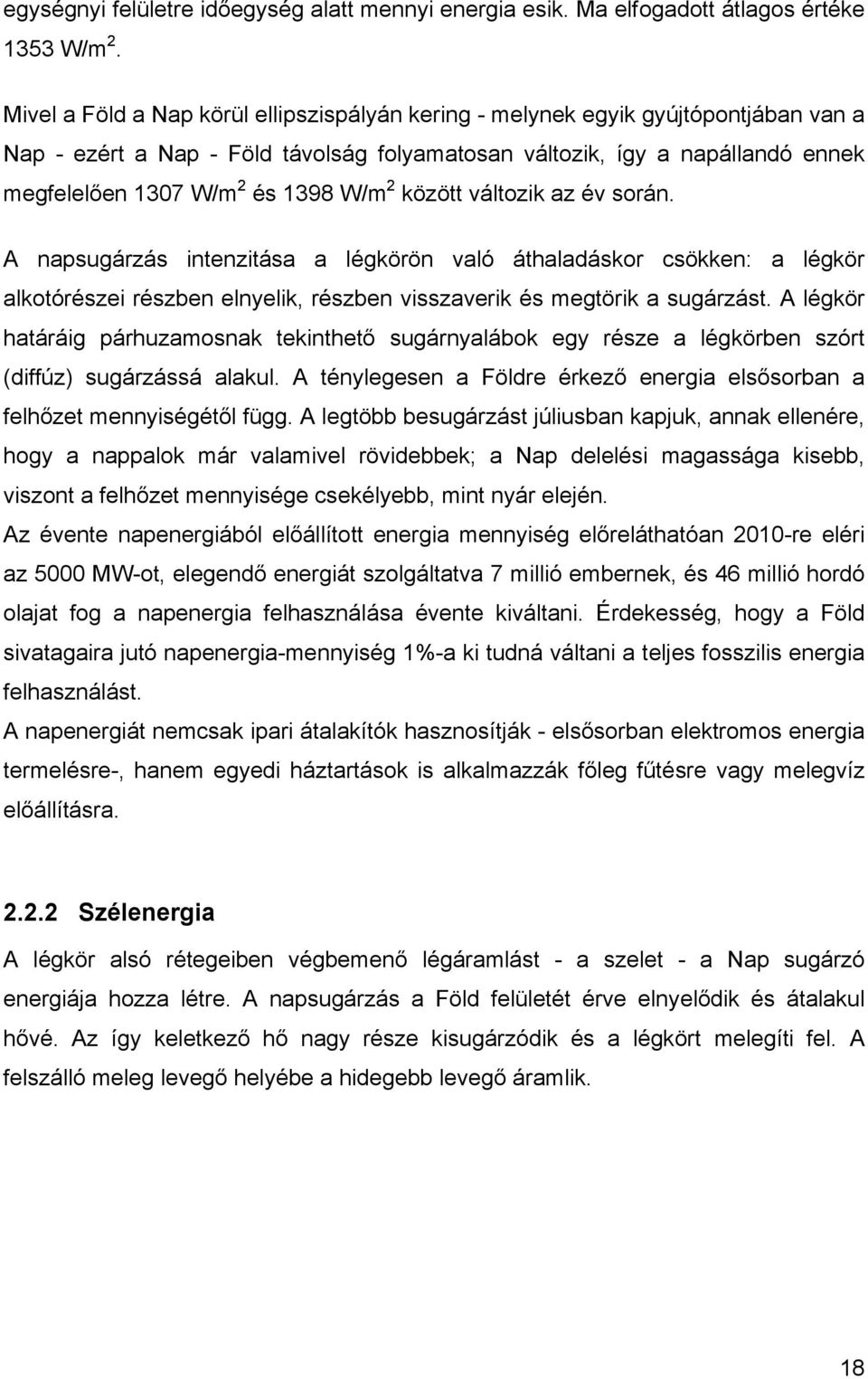 W/m 2 között változik az év során. A napsugárzás intenzitása a légkörön való áthaladáskor csökken: a légkör alkotórészei részben elnyelik, részben visszaverik és megtörik a sugárzást.