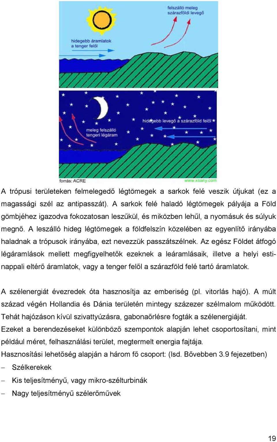 A leszálló hideg légtömegek a földfelszín közelében az egyenlítő irányába haladnak a trópusok irányába, ezt nevezzük passzátszélnek.
