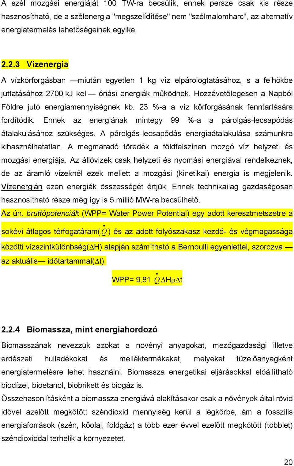 Hozzávetőlegesen a Napból Földre jutó energiamennyiségnek kb. 23 %-a a víz körforgásának fenntartására fordítódik. Ennek az energiának mintegy 99 %-a a párolgás-lecsapódás átalakulásához szükséges.