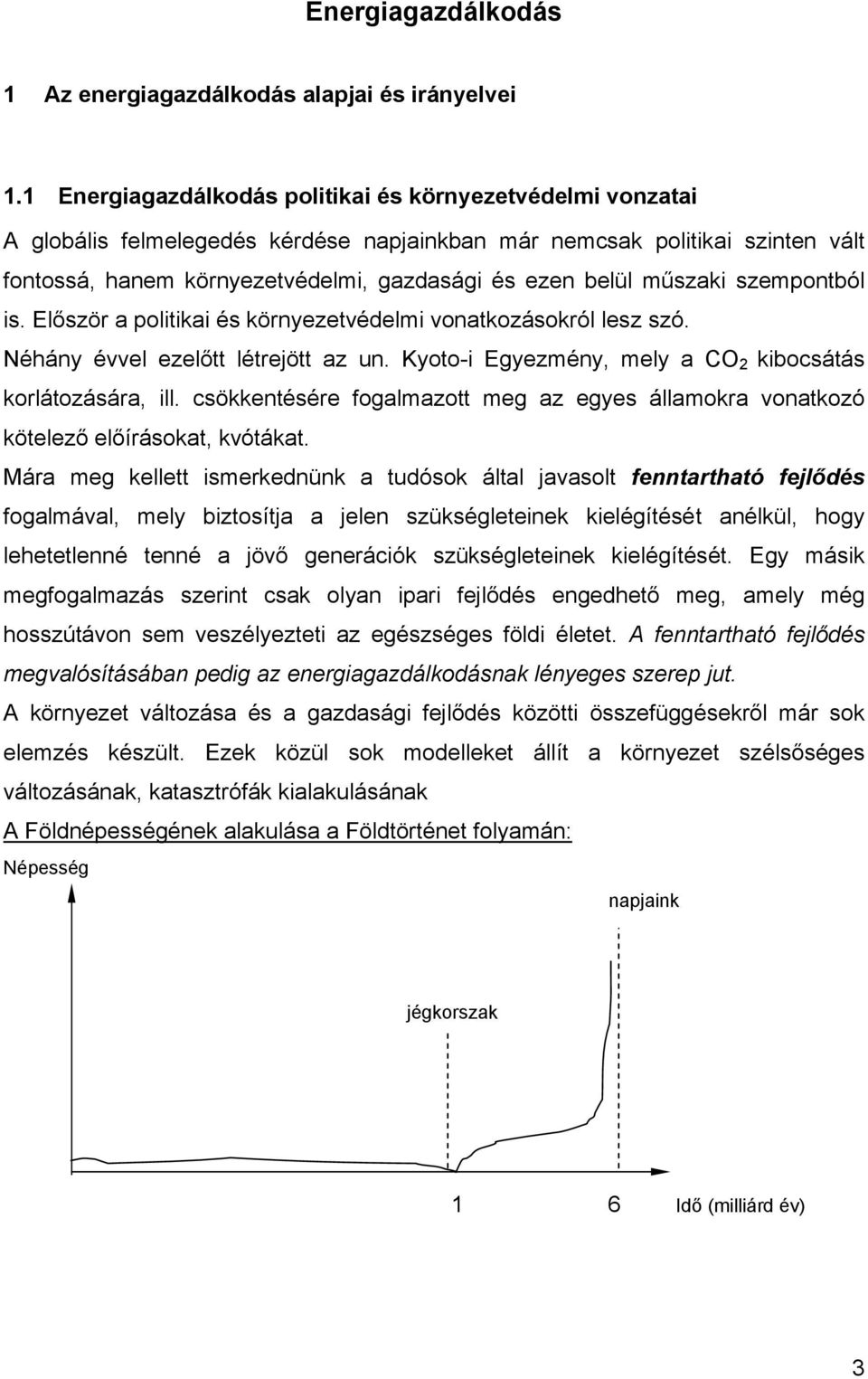 műszaki szempontból is. Először a politikai és környezetvédelmi vonatkozásokról lesz szó. Néhány évvel ezelőtt létrejött az un. Kyoto-i Egyezmény, mely a CO 2 kibocsátás korlátozására, ill.