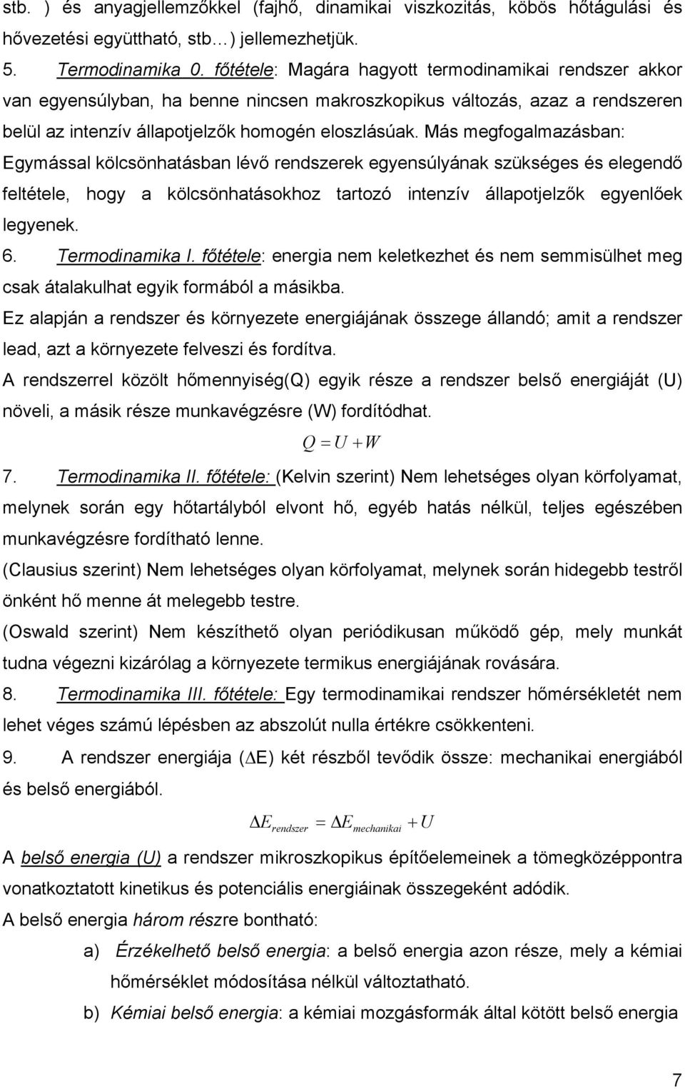 Más megfogalmazásban: Egymással kölcsönhatásban lévő rendszerek egyensúlyának szükséges és elegendő feltétele, hogy a kölcsönhatásokhoz tartozó intenzív állapotjelzők egyenlőek legyenek. 6.