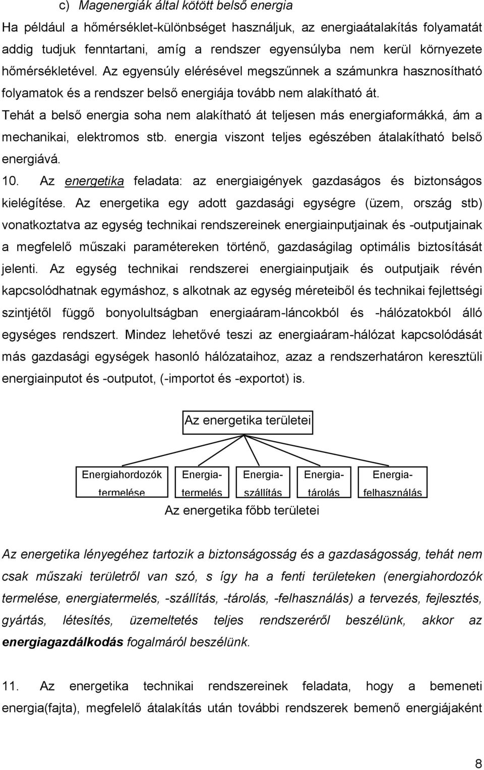 Tehát a belső energia soha nem alakítható át teljesen más energiaformákká, ám a mechanikai, elektromos stb. energia viszont teljes egészében átalakítható belső energiává. 10.